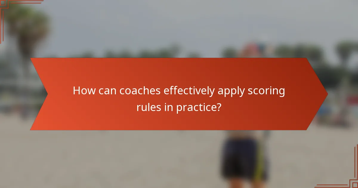 How can coaches effectively apply scoring rules in practice?
