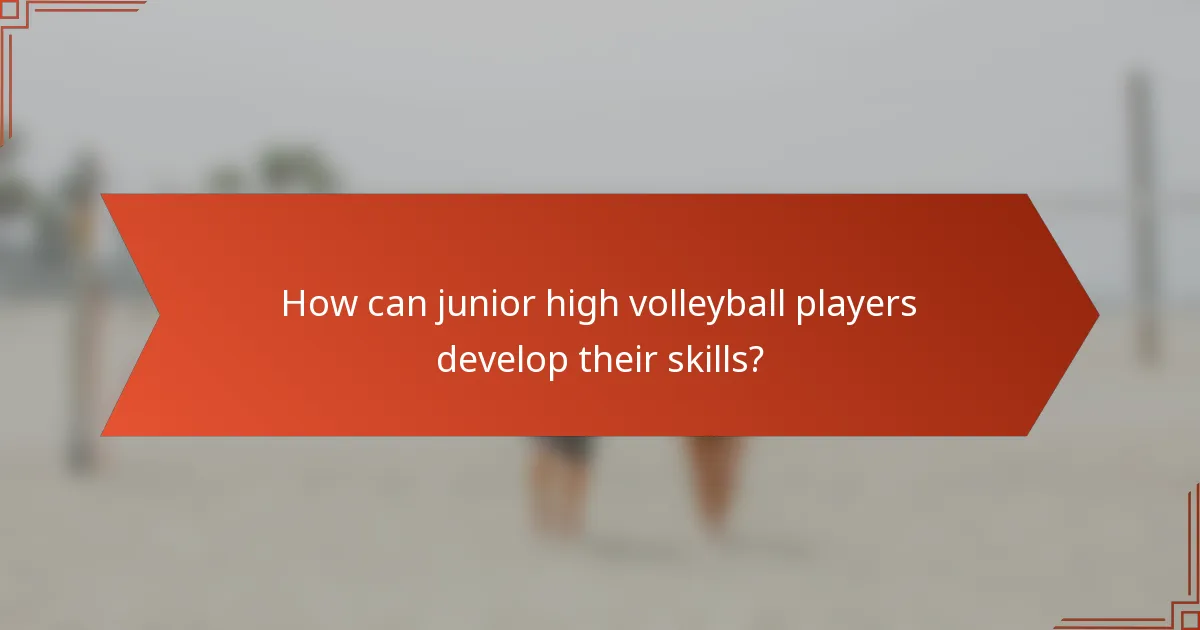 How can junior high volleyball players develop their skills?