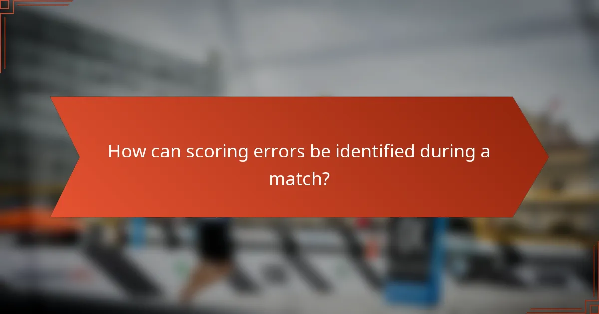 How can scoring errors be identified during a match?
