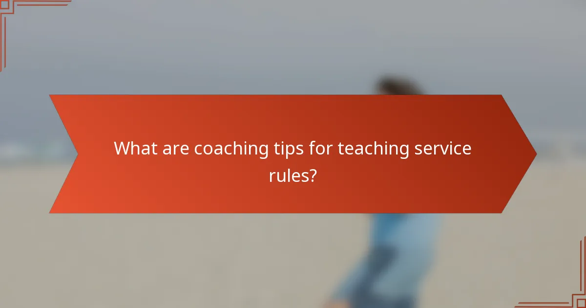 What are coaching tips for teaching service rules?