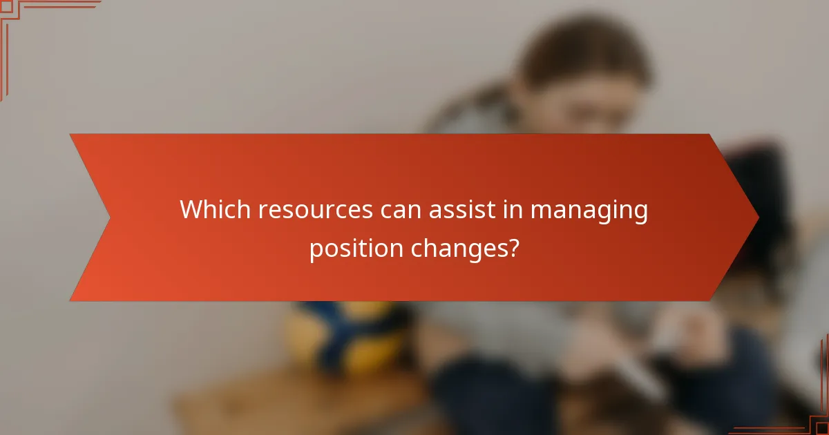 Which resources can assist in managing position changes?